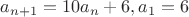 $a_{n+1}=10a_n+6, a_1=6$