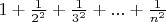 $1+\frac1{2^2}+\frac1{3^2}+...+\frac1{n^2}$