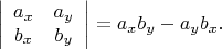 $$\left|\begin{array}{cc}a_x&a_y\\b_x&b_y\end{array}\right|=a_xb_y-a_yb_x.$$