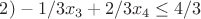 $2)-1/3x_3+2/3x_4\leq 4/3$