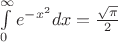 $\int\limits_{0}^{\infty}e^{-x^2}dx=\frac{\sqrt{\pi}}{2}$