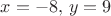 $x=-8, \, y=9$