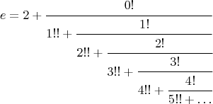 $$e=2+\cfrac{0!}{1!!+\cfrac{1!}{2!!+\cfrac{2!}{3!!+\cfrac{3!}{4!!+\cfrac{4!}{5!!+\ldots}}}}}$$