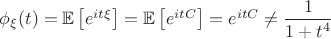 $\phi_\xi(t) = \mathbb{E} \left[e^{it\xi}\right]=\mathbb{E} \left[e^{itC}\right]=e^{itC}\ne \dfrac{1}{1+t^4}$