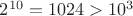 $2^{10}=1024>10^3$