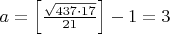 $a=\left[\frac{\sqrt{437\cdot 17}}{21}\right]-1=3$