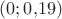 $(0;0{,}19)$