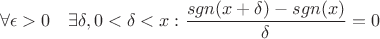 $$\forall \epsilon > 0 \quad \exists \delta, 0<\delta <x : \frac { sgn(x+\delta) - sgn(x)}{\delta} = 0$$