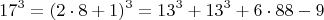 $$  17^3 =  (2\cdot 8+1)^3  =  13^3 +   13^3 + 6\cdot 88 - 9$$