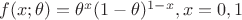 $f(x; \theta)=\theta^x(1-\theta)^{1-x}, x=0,1$