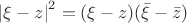 $\left\lvert\xi-z\right\rvert^2=(\xi-z)(\bar{\xi}-\bar{z})$