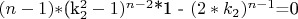 $(n-1)*$(k_2^2-1)^{n-2}$*1 - $(2*k_2)^{n-1}$=0$