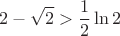 $$2-\sqrt2>\frac12\ln 2$$