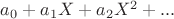$a_0 + a_1X + a_2X^2 + ...$