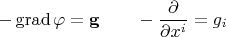 $$-\operatorname{grad}\varphi=\mathbf{g}\qquad -\dfrac{\partial}{\partial x^i}=g_i$$