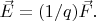 $\vec{E}=(1/q)\vec{F}.$