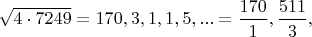 $\sqrt{4 \cdot 7249}=170,3,1,1,5,...=\dfrac{170}{1},\dfrac{511}{3},$