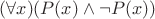 $(\forall x) (P(x) \wedge \lnot P(x))$