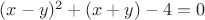 $(x-y)^2+(x+y)-4=0$