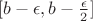 $[b - \epsilon,b - \frac \epsilon 2]$