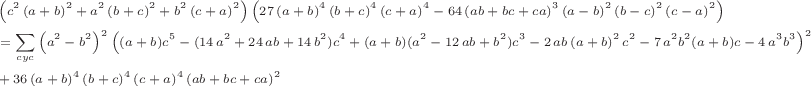 \scriptsize\begin{align*}
&\left(c^2\left(a+b\right)^2+a^2\left(b+c\right)^2+b^2\left(c+a\right)^2\right)\left(27\left(a+b\right)^4\left(b+c\right)^4\left(c+a\right)^4 - 64\left(ab+bc+ca\right)^3\left(a-b\right)^2\left(b-c\right)^2\left(c-a\right)^2\right)\\
&=\sum\limits_{cyc}{\left(a^2-b^2\right)^2\left((a+b)c^5-(14\,a^2+24\,ab+14\,b^2)c^4+(a+b)(a^2-12\,ab+b^2)c^3-2\,ab\left(a+b\right)^2c^2-7\,a^2b^2(a+b)c-4\,a^3b^3\right)^2}\\
&+ 36\left(a+b\right)^4\left(b+c\right)^4\left(c+a\right)^4\left(ab+bc+ca\right)^2
\end{align*}