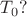 $T_0?$