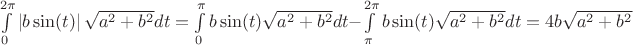 $\int\limits_{0}^{2\pi}\left\lvert b\sin(t)\right\rvert\sqrt{a^2 + b^2} dt = \int\limits_{0}^{\pi} b\sin(t)\sqrt{a^2 + b^2} dt - \int\limits_{\pi}^{2\pi} b\sin(t)\sqrt{a^2 + b^2} dt = 4b\sqrt{a^2+b^2}$