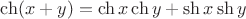 $\ch(x+y)=\ch x\ch y+\sh x\sh y$