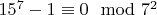 $15^7 - 1\equiv 0\mod 7^2$