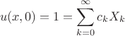 $$ u(x,0) = 1 = \sum^{\infty}_{k=0} c_k X_k $$