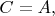 $C=A,$
