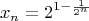 $$x_n=2^{1-\frac{1}{2^n}}$$