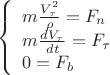 $$\left\{ {\begin{array}{*{20}{l}}
{m\frac{{V_\tau ^2}}{\rho } = {F_n}}\\
{m\frac{{d{V_\tau }}}{{dt}} = {F_\tau }}\\
{0 = {F_b}}
\end{array}} \right.$$