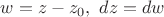 $w=z-z_0, \ dz=dw$