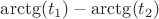 $\arctg({ t }_{ 1 })-\arctg({ t }_{ 2 })$