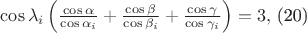$\cos \lambda _{i}\left (\frac{\cos \alpha}{\cos \alpha_{i} }+\frac{\cos \beta }{\cos \beta_{i} }+\frac{\cos \gamma }{\cos \gamma_{i}} \right )=3,$ (20) $\cos \lambda _{i}\left (\frac{\cos \alpha}{\cos \alpha_{i} }+\frac{\cos \beta }{\cos \beta_{i} }+\frac{\cos \gamma }{\cos \gamma_{i}} \right )=3,$ (20)