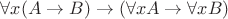 $\forall x (A \to B) \to (\forall x A \to \forall x B) $