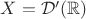 $X=\mathcal D'(\mathbb R)$
