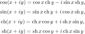 $$\cos(x + iy) = \cos x\ch y -i\sin x\sh y,$$$$\sin(x + iy) = \sin x\ch y + i\cos x\sh y,$$$$\ch(x + iy) = \ch x\cos y + i\sh x\sin y,$$$$\sh(x + iy) = \sh x\cos y + i\ch x\sin y$$