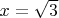 $x=\sqrt{3}$