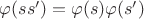 $\varphi(ss')=\varphi(s)\varphi(s')$