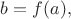 $b=f(a),$