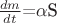 $\frac{dm}{dt}$=$\alpha$S$