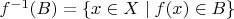 $f^{-1}(B) = \{ x \in X \mid f(x) \in B \}$