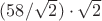 $(58/\sqrt{2})\cdot\sqrt{2}$