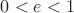 $0<e<1$