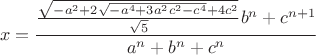 $$x = \frac{{\frac{{\sqrt { - {a^2} + 2\sqrt { - {a^4} + 3{a^2}{c^2} - {c^4}}  + 4{c^2}} }}{{\sqrt 5 }}{b^n} + {c^{n + 1}}}}{{{a^n} + {b^n} + {c^n}}}$$