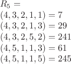 $$\begin{array}{l}R_5=\\
(4,3,2,1,1)=7\\
(4,3,2,1,3)=29\\
(4,3,2,5,2)=241\\
(4,5,1,1,3)=61\\
(4,5,1,1,5)=245\end{array}$$