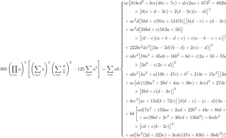 $$360\left(\prod_{\rm cyc}a\right)^2
\left[\left(\sum_{\rm cyc}a\right)^2
\left(\sum_{\rm cyc}\frac ab\right)^2-125\sum_{\rm cyc}a^2\right]
=\sum_{\rm cyc}ab\left\{\begin{aligned}
&ac\bigl[31bcd^2+bce(48c+7e)+de(2ac+67b^2+482bc)\bigr]\\
&\qquad{}\times\bigl[d(a+d-2e)+2(d-2e)(c-d)\bigr]^2\\[2pt]
&+ac^2d\bigl[5bd+e(91a+1247b)\bigr]
  \bigl[b(d-e)+(d-2e)(c-d)\bigr]^2\\[2pt]
&+ac^2d\bigl[28bd+e(583a+5b)\bigr]\\
&\qquad{}\times\bigl[(d-e)(a+b-d+e)+e(a-b-c+e)\bigr]^2\\[2pt]
&+222bc^2de^2\bigl[(3a-2d)(b-d)+2e(c-d)\bigr]^2\\[2pt]
&+abc^2\bigl[10a^2+45ab+16b^2+bd+c(2a+5b+55d+15e)\bigr]\\
&\qquad{}\times\bigl[3d^2-e(2c+d)\bigr]^2\\[2pt]
&+abc^2\bigl[4a^2+a(19b+47c)+b^2+21bc+15c^2\bigr]
  \bigl[3d^2+e(d-4c)\bigr]^2\\[2pt]
&+ac\bigl[de(126a^2+2bd+4ae+3be)+bc(d^2+27de+e^2)\bigr]\\
&\qquad{}\times\bigl[2bd+c(d-3e)\bigr]^2\\[2pt]
&+bce^2\bigl[ac+13d(b+72c)\bigr]
  \bigl[d(d-e)-(c-d)(3a-d-e)\bigr]^2\\[2pt]
&+bd\left[\begin{aligned}
&ad(7a^2+153ac+2ad+22b^2+4bc+8bd+3cd+34d^2)\\
&+ae(9bd+2c^2+30cd+130d^2)+6cde^2
\end{aligned}\right]\\
&\qquad{}\times\bigl[cd+e(b-2c)\bigr]^2\\[2pt]
&+ad\bigl[bc^2(2d+323e)+3cde(37a+63b)+3bde^2\bigr]
  (2d-3e)^2(b-c)^2
\end{aligned}\right\}\ge0.$$