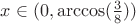 $x \in(0,\arccos(\frac{3}{8}))$